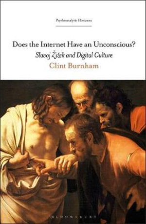 Does the Internet Have an Unconscious? : Slavoj Zizek and Digital Culture - Clint Burnham