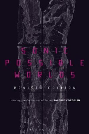 Sonic Possible Worlds, Revised Edition : Hearing the Continuum of Sound - Salomé Voegelin