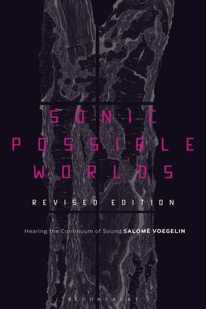 Sonic Possible Worlds, Revised Edition : Hearing the Continuum of Sound - Dr Salomé Voegelin