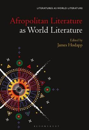 Afropolitan Literature as World Literature : Literatures as World Literature - James Hodapp