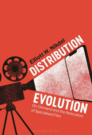 Distribution Evolution : On-Demand and the Relocation of Specialized Film - Elliott W.  Nikdel