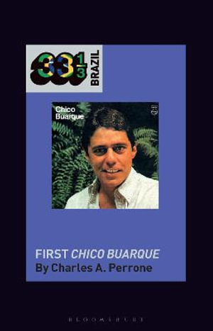 Chico Buarque's First Chico Buarque : 33 1/3 Brazil - Charles A. Perrone