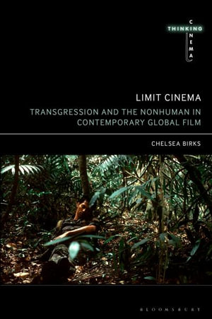 Limit Cinema : Transgression and the Nonhuman in Contemporary Global Film - Chelsea Birks