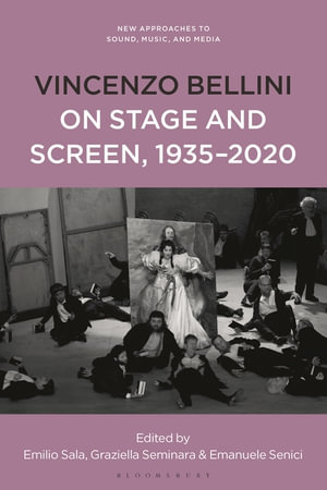 Vincenzo Bellini on Stage and Screen, 1935-2020 : New Approaches to Sound, Music, and Media - Emilio Sala