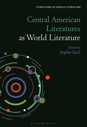 Central American Literatures as World Literature : Literatures As World Literature - Sophie Esch