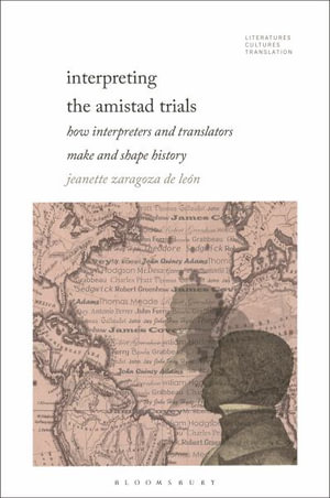 Interpreting the Amistad Trials : How Interpreters and Translators Make and Shape History - Jeanette Zaragoza-De León