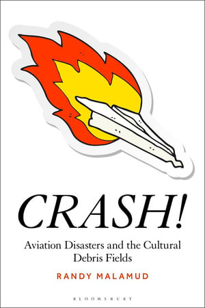 CRASH! : Aviation Disasters and the Cultural Debris Fields - Randy Malamud