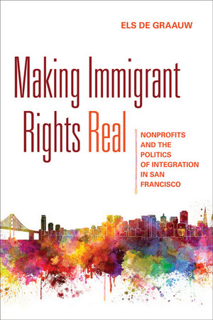 Making Immigrant Rights Real : Nonprofits and the Politics of Integration in San Francisco - Els de Graauw