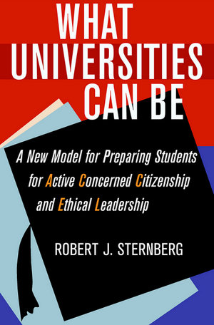 What Universities Can Be : A New Model for Preparing Students for Active Concerned Citizenship and Ethical Leadership - Robert J. Sternberg