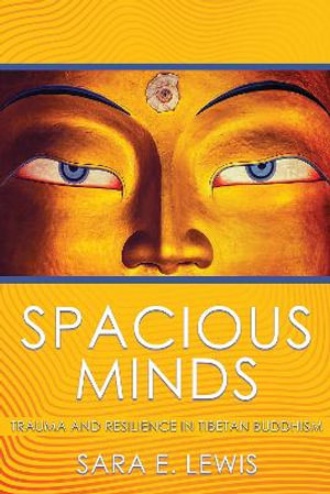 Spacious Minds : Trauma and Resilience in Tibetan Buddhism - Sara E. Lewis