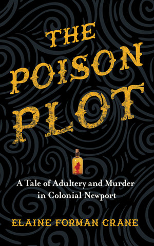 The Poison Plot : A Tale of Adultery and Murder in Colonial Newport - Elaine Forman Crane