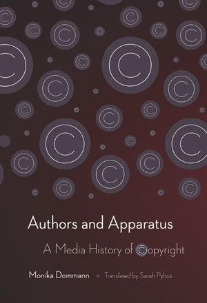 Authors and Apparatus : A Media History of Copyright - Monika Dommann