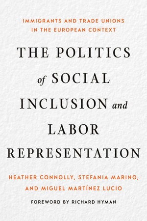 The Politics of Social Inclusion and Labor Representation : Immigrants and Trade Unions in the European Context - Heather Connolly