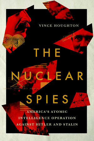 The Nuclear Spies : America's Atomic Intelligence Operation against Hitler and Stalin - Vince Houghton