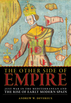 The Other Side of Empire : Just War in the Mediterranean and the Rise of Early Modern Spain - Andrew W. Devereux