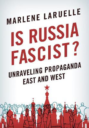 Is Russia Fascist? : Unraveling Propaganda East and West - Marlene Laruelle