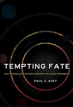 Tempting Fate : Why Nonnuclear States Confront Nuclear Opponents - Paul C. Avey