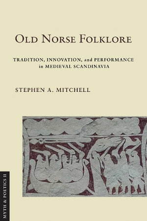 Old Norse Folklore : Tradition, Innovation, and Performance in Medieval Scandinavia - Stephen A. Mitchell