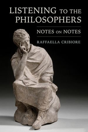 Listening to the Philosophers : Notes on Notes - Raffaella Cribiore