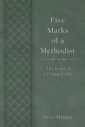 Five Marks of a Methodist : The Fruit of a Living Faith - Steve Harper