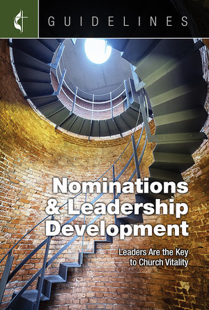 Guidelines Nominations & Leadership Development : Leaders Are the Key to Church Vitality - Cokesbury