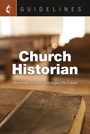 Guidelines Church Historian : Remember the Past and Inspire the Future - Cokesbury