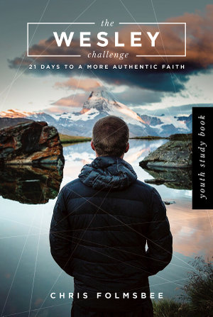 The Wesley Challenge Youth Study Book : 21 Days to a More Authentic Faith - Chris Folmsbee