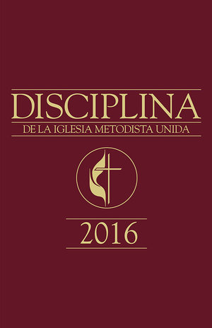 Disciplina de La Iglesia Metodista Unida 2016 : Book of Discipline 2016, Spanish - The United Methodist Publishing House