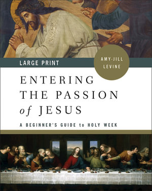 Entering the Passion of Jesus : A Beginner's Guide to Holy Week - Amy-Jill Levine