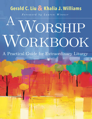 Worship Workbook : A Practical Guide for Extraordinary Liturgy - Gerald C Liu