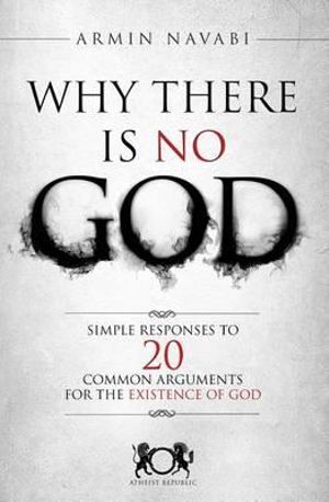 Why There Is No God : Simple Responses to 20 Common Arguments for the Existence of God - Nicki Hise