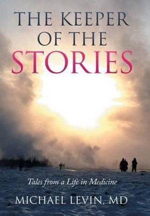 The Keeper of the Stories : Tales from a Life in Medicine - MD Michael Levin