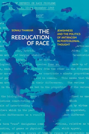 The Reeducation of Race : Jewishness and the Politics of Antiracism in Postcolonial Thought - Sonali Thakkar