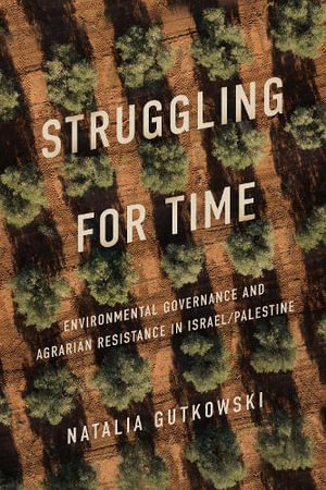 Struggling for Time : Environmental Governance and Agrarian Resistance in Israel/Palestine - Natalia Gutkowski