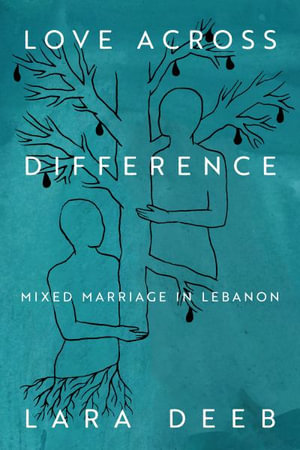 Love Across Difference : Mixed Marriage in Lebanon - Lara Deeb