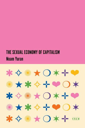 The Sexual Economy of Capitalism : Currencies: New Thinking for Financial Times - Noam Yuran