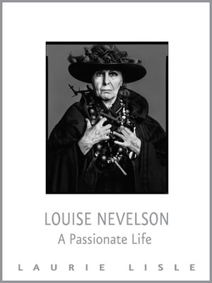 Louise Nevelson : A Passionate Life - Laurie Lisle