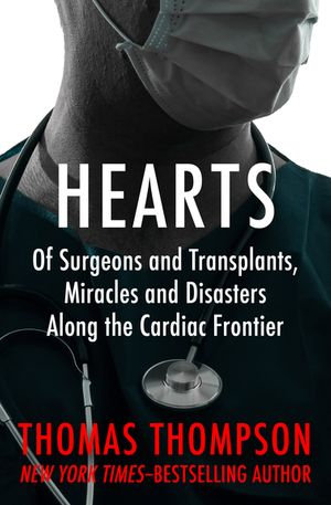 Hearts : Of Surgeons and Transplants, Miracles and Disasters Along the Cardiac Frontier - Thomas Thompson