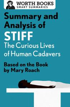 Summary and Analysis of Stiff: The Curious Lives of Human Cadavers : Based on the Book by Mary Roach - Worth Books