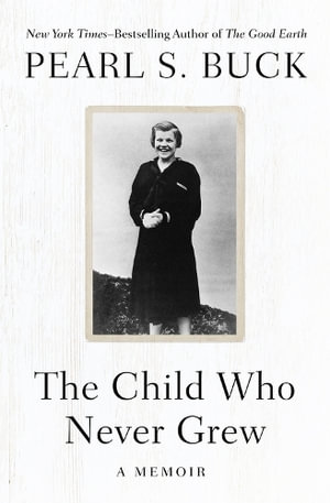 The Child Who Never Grew : A Memoir - Pearl S. Buck