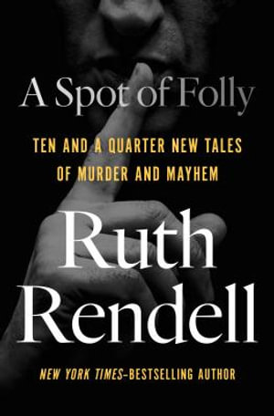 A Spot of Folly : Ten and a Quarter New Tales of Murder and Mayhem - Ruth Rendell