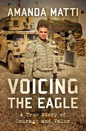 Voicing the Eagle : A True Story of Courage and Valor - Amanda Matti