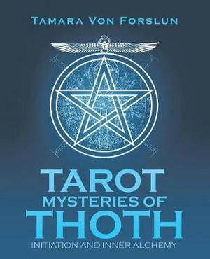 Tarot Mysteries of Thoth : Initiation and Inner Alchemy - Tamara von Forslun