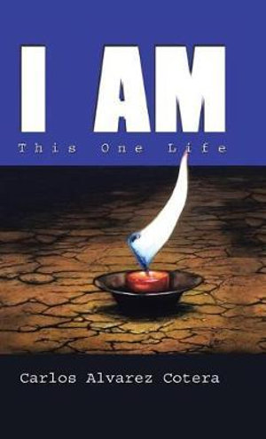 I Am : This One Life - Carlos Alvarez Cotera