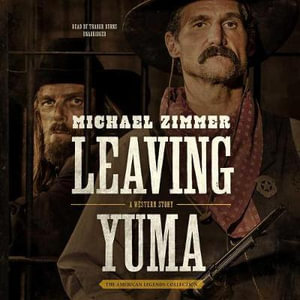 Leaving Yuma : A Western Story - Michael Zimmer