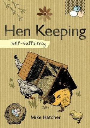 Self-Sufficiency: Hen Keeping : Raising Chickens at Home - Mike Hatcher