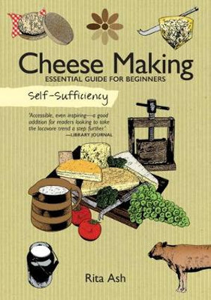 Self-Sufficiency: Cheese Making : Essential Guide for Beginners - Rita Ash