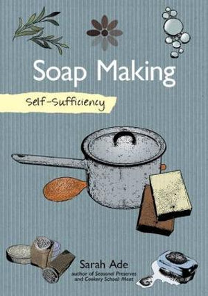 Self-Sufficiency : Soap Making with Natural Ingredients - Sarah Ade