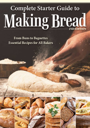 Complete Starter Guide to Making Bread : From Buns to Baguettes, Essential Recipes for All Bakers - Kathryn Hawkins