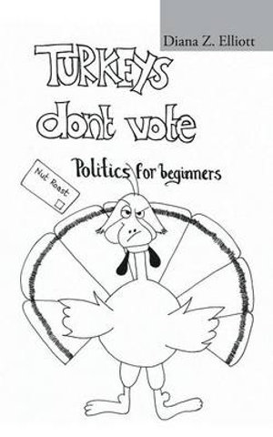 Turkeys Don't Vote : Politics for Beginners - Diana Z. Elliott